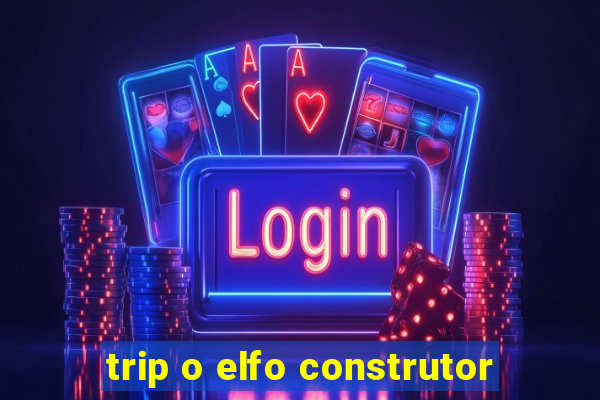 trip o elfo construtor